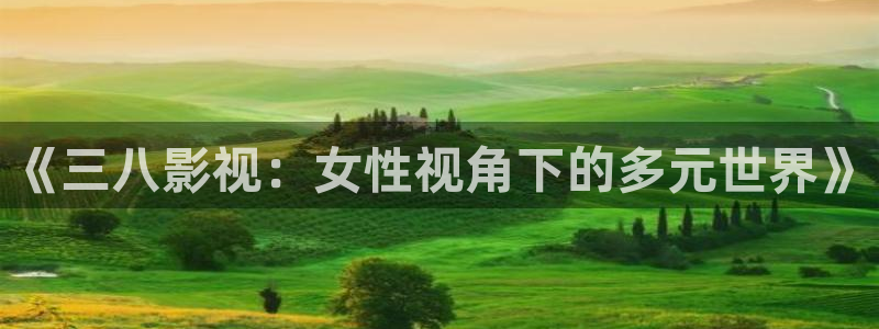 飘雪影院最新热播剧：《三八影视：女性视角下的多元世界》