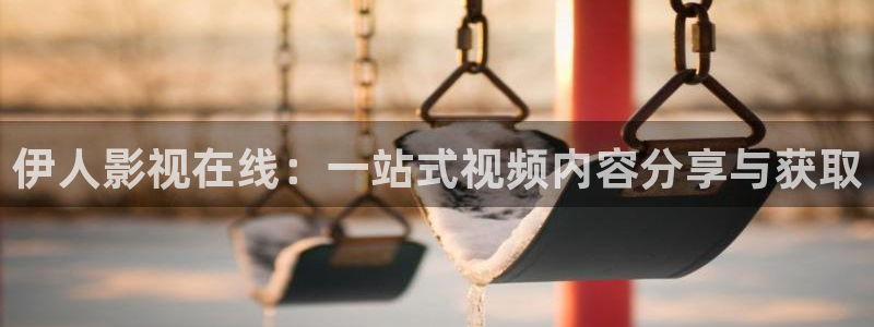 飘雪影院观看：伊人影视在线：一站式视频内容分享与获取